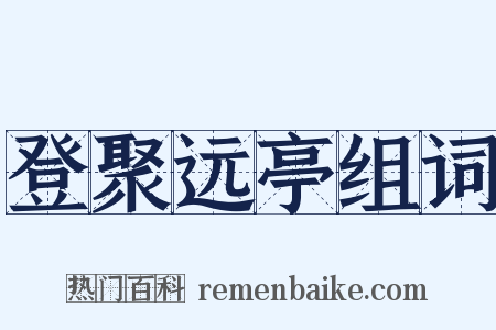 登聚远亭组词是什么意思的图片